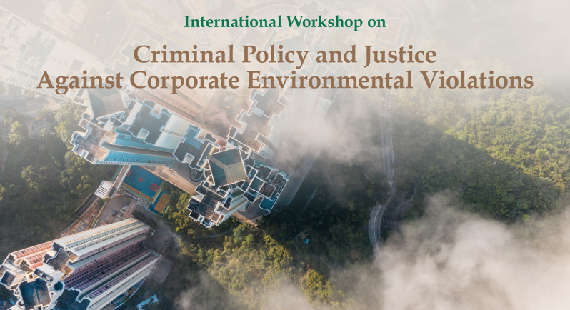 International Workshop on Criminal Policy and Justice Against Corporate Environmental Violations